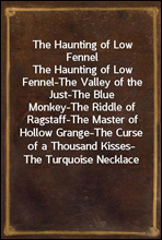 The Haunting of Low FennelThe Haunting of Low Fennel-The Valley of the Just-The Blue Monkey-The Riddle of Ragstaff-The Master of Hollow Grange-The Curse of a Thousand Kisses-The Turquoise Necklace