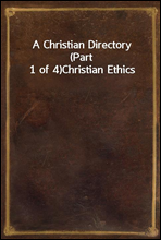 A Christian Directory (Part 1 of 4)Christian Ethics