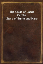 The Court of CacusOr The Story of Burke and Hare