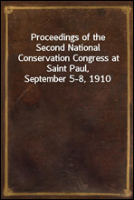 Proceedings of the Second National Conservation Congress at Saint Paul, September 5-8, 1910