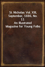 St. Nicholas Vol. XIII, September, 1886, No. 11An Illustrated Magazine for Young Folks