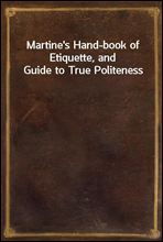 Martine`s Hand-book of Etiquette, and Guide to True Politeness