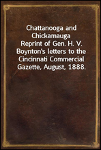 Chattanooga and ChickamaugaReprint of Gen. H. V. Boynton's letters to the Cincinnati Commercial Gazette, August, 1888.