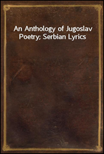 An Anthology of Jugoslav Poetry; Serbian Lyrics