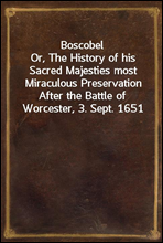 BoscobelOr, The History of his Sacred Majesties most Miraculous Preservation After the Battle of Worcester, 3. Sept. 1651