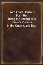 From Chart House to Bush HutBeing the Record of a Sailor's 7 Years in the Queensland Bush