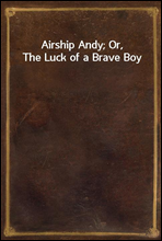 Airship Andy; Or, The Luck of a Brave Boy