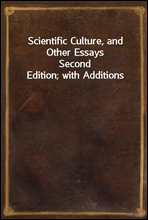 Scientific Culture, and Other EssaysSecond Edition; with Additions