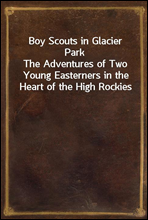 Boy Scouts in Glacier ParkThe Adventures of Two Young Easterners in the Heart of the High Rockies