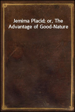 Jemima Placid; or, The Advantage of Good-Nature