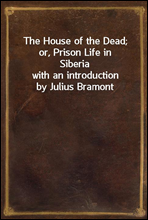 The House of the Dead; or, Prison Life in Siberiawith an introduction by Julius Bramont