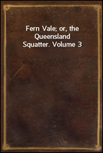 Fern Vale; or, the Queensland Squatter. Volume 3