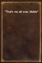 That`s me all over, Mable