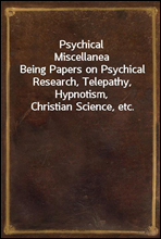 Psychical MiscellaneaBeing Papers on Psychical Research, Telepathy, Hypnotism, Christian Science, etc.