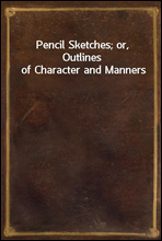 Pencil Sketches; or, Outlines of Character and Manners