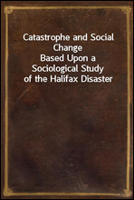 Catastrophe and Social ChangeBased Upon a Sociological Study of the Halifax Disaster