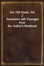 Our Old Home, Vol. 2Annotated with Passages from the Author's Notebook