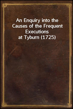 An Enquiry into the Causes of the Frequent Executions at Tyburn (1725)