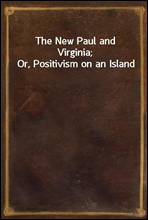 The New Paul and Virginia; Or, Positivism on an Island