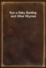 Bye-a Baby Bunting, and Other Rhymes