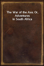 The War of the Axe; Or, Adventures in South Africa