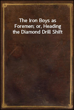 The Iron Boys as Foremen; or, Heading the Diamond Drill Shift