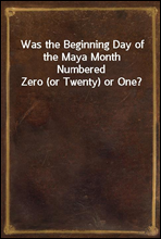 Was the Beginning Day of the Maya Month Numbered Zero (or Twenty) or One?