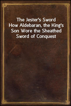 The Jester's SwordHow Aldebaran, the King's Son Wore the Sheathed Sword of Conquest