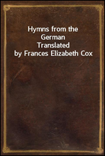 Hymns from the GermanTranslated by Frances Elizabeth Cox