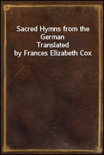 Sacred Hymns from the GermanTranslated by Frances Elizabeth Cox