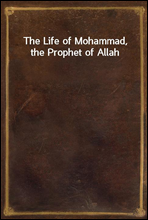 The Life of Mohammad, the Prophet of Allah