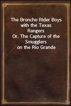 The Broncho Rider Boys with the Texas RangersOr, The Capture of the Smugglers on the Rio Grande
