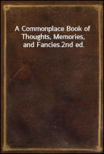 A Commonplace Book of Thoughts, Memories, and Fancies.2nd ed.