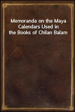 Memoranda on the Maya Calendars Used in the Books of Chilan Balam
