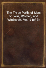 The Three Perils of Man; or, War, Women, and Witchcraft, Vol. 1 (of 3)