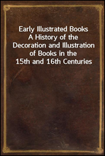 Early Illustrated BooksA History of the Decoration and Illustration of Books in the 15th and 16th Centuries