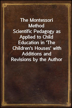 The Montessori MethodScientific Pedagogy as Applied to Child Education in `The Children`s Houses` with Additions and Revisions by the Author
