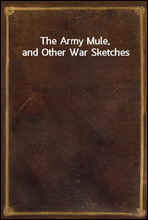 The Army Mule, and Other War Sketches