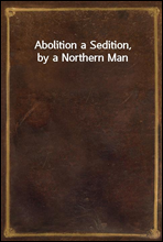 Abolition a Sedition, by a Northern Man