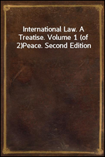 International Law. A Treatise. Volume 1 (of 2)Peace. Second Edition
