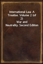 International Law. A Treatise. Volume 2 (of 2)War and Neutrality. Second Edition