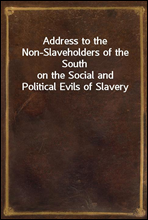 Address to the Non-Slaveholders of the Southon the Social and Political Evils of Slavery