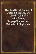 The Traditional Games of England, Scotland, and Ireland (Vol II of II)With Tunes, Singing-Rhymes, and Methods of Playing etc.