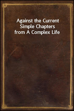 Against the CurrentSimple Chapters from A Complex Life