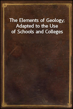 The Elements of Geology; Adapted to the Use of Schools and Colleges