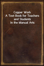 Copper WorkA Text Book for Teachers and Students in the Manual Arts