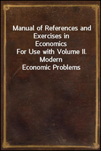 Manual of References and Exercises in EconomicsFor Use with Volume II. Modern Economic Problems