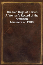 The Red Rugs of TarsusA Woman's Record of the Armenian Massacre of 1909