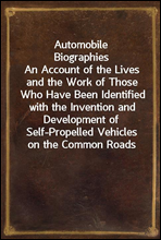 Automobile BiographiesAn Account of the Lives and the Work of Those Who Have Been Identified with the Invention and Development of Self-Propelled Vehicles on the Common Roads