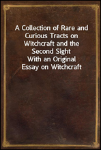 A Collection of Rare and Curious Tracts on Witchcraft and the Second SightWith an Original Essay on Witchcraft
